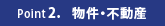 ポイント2.物件・不動産